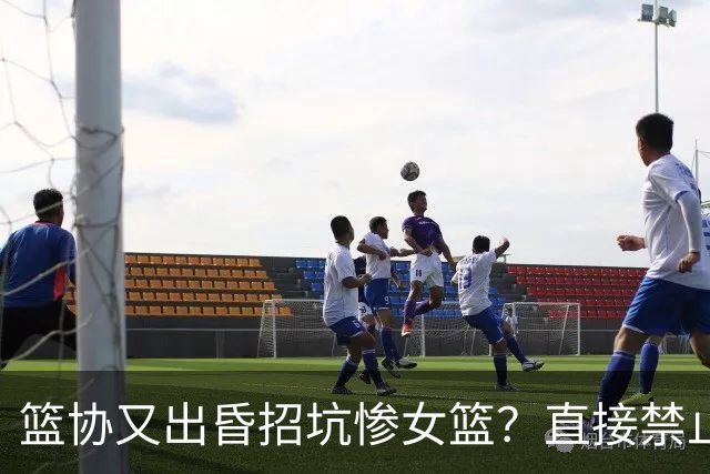 篮协又出昏招坑惨女篮？直接禁止观众进场看球：全程闭门造车太坑了！